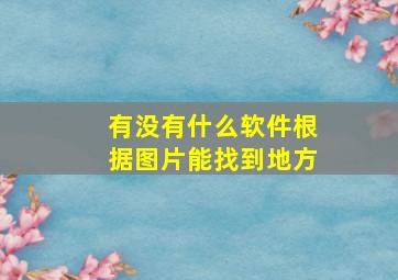 有没有什么软件根据图片能找到地方