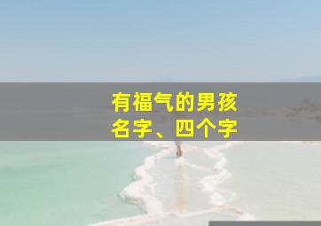 有福气的男孩名字、四个字