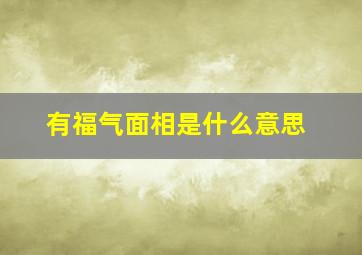 有福气面相是什么意思