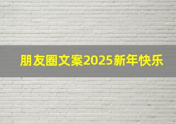 朋友圈文案2025新年快乐