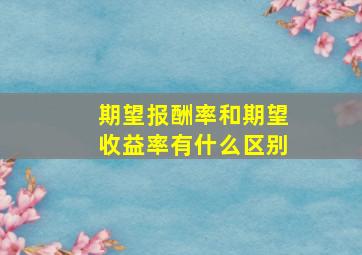 期望报酬率和期望收益率有什么区别