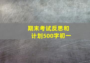 期末考试反思和计划500字初一