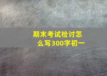 期末考试检讨怎么写300字初一