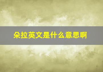 朵拉英文是什么意思啊