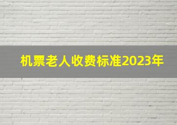 机票老人收费标准2023年