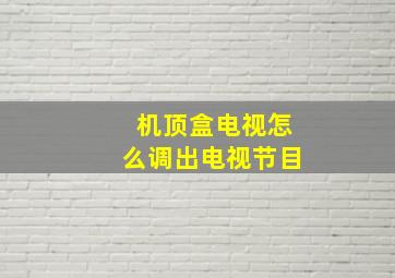 机顶盒电视怎么调出电视节目