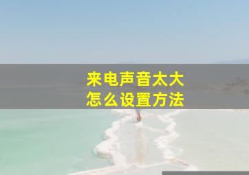 来电声音太大怎么设置方法