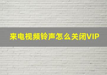 来电视频铃声怎么关闭VIP