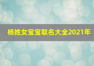 杨姓女宝宝取名大全2021年