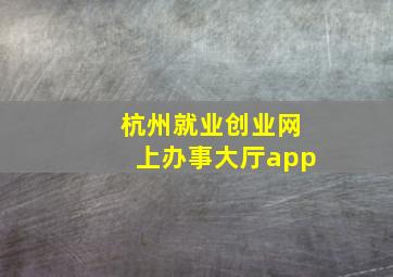 杭州就业创业网上办事大厅app