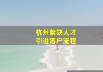 杭州紧缺人才引进落户流程