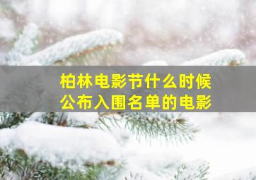 柏林电影节什么时候公布入围名单的电影