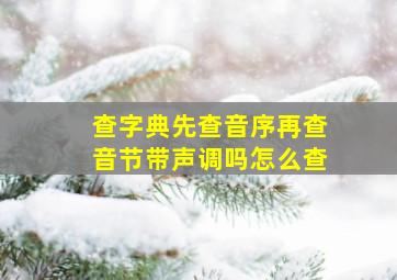 查字典先查音序再查音节带声调吗怎么查