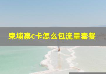 柬埔寨c卡怎么包流量套餐