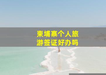 柬埔寨个人旅游签证好办吗