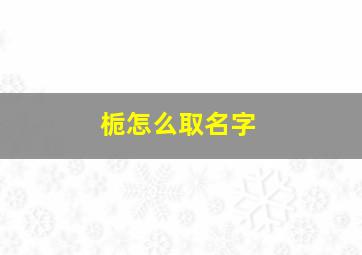 栀怎么取名字