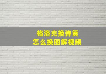 格洛克换弹簧怎么换图解视频