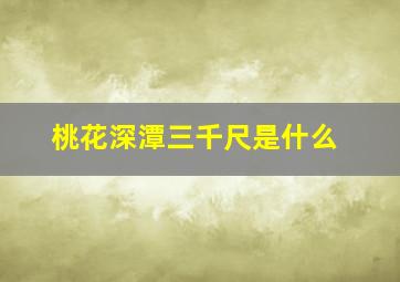 桃花深潭三千尺是什么