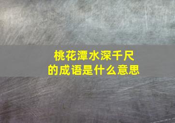 桃花潭水深千尺的成语是什么意思