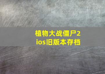 植物大战僵尸2ios旧版本存档