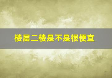 楼层二楼是不是很便宜