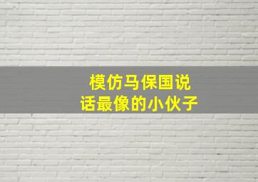 模仿马保国说话最像的小伙子