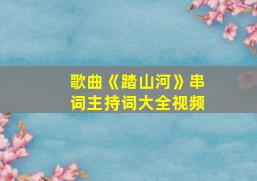 歌曲《踏山河》串词主持词大全视频