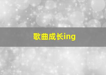 歌曲成长ing