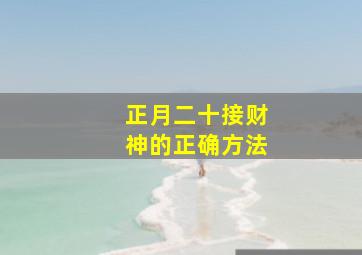 正月二十接财神的正确方法