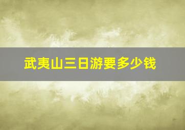 武夷山三日游要多少钱