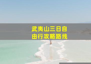 武夷山三日自由行攻略路线