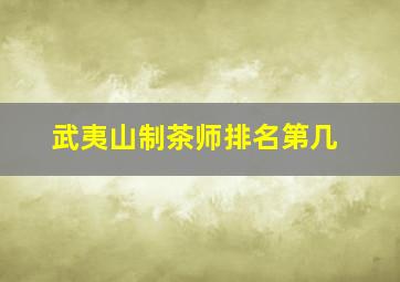 武夷山制茶师排名第几