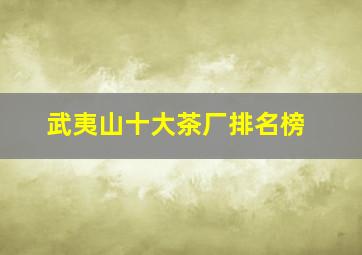 武夷山十大茶厂排名榜