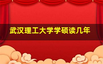 武汉理工大学学硕读几年