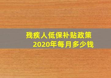 残疾人低保补贴政策2020年每月多少钱