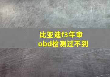 比亚迪f3年审obd检测过不到