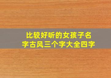 比较好听的女孩子名字古风三个字大全四字