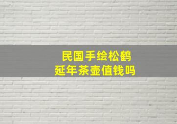 民国手绘松鹤延年茶壶值钱吗