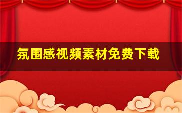 氛围感视频素材免费下载