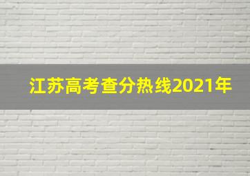 江苏高考查分热线2021年