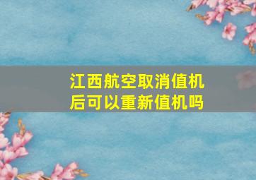 江西航空取消值机后可以重新值机吗