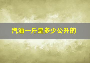 汽油一斤是多少公升的