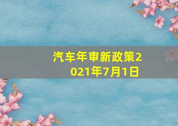 汽车年审新政策2021年7月1日