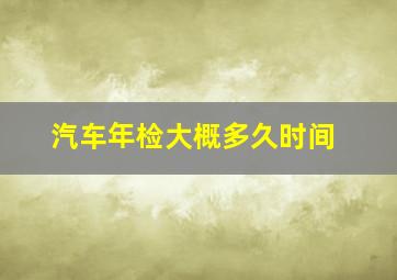 汽车年检大概多久时间