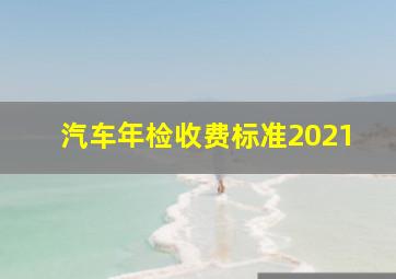 汽车年检收费标准2021