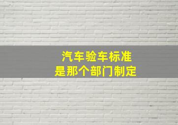 汽车验车标准是那个部门制定