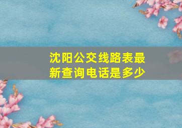 沈阳公交线路表最新查询电话是多少