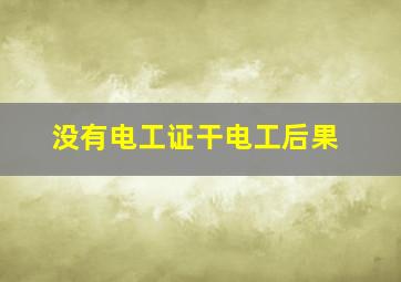 没有电工证干电工后果