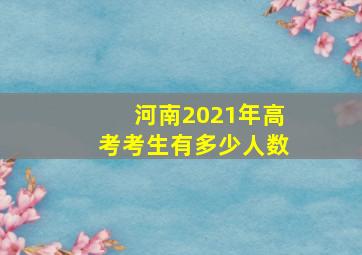 河南2021年高考考生有多少人数