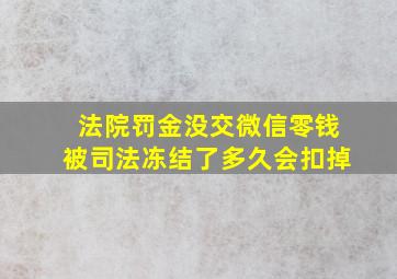 法院罚金没交微信零钱被司法冻结了多久会扣掉